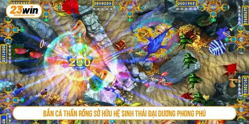 Bắn cá thần rồng sở hữu hệ sinh thái đại dương phong phú