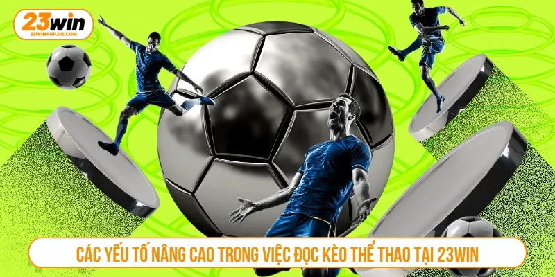 Các yếu tố nâng cao trong việc đọc kèo thể thao tại 23WIN