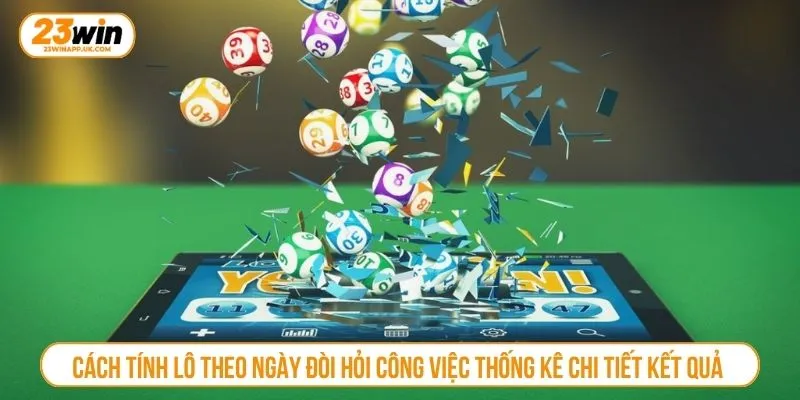 Cách tính lô theo ngày đòi hỏi công việc thống kê chi tiết kết quả 