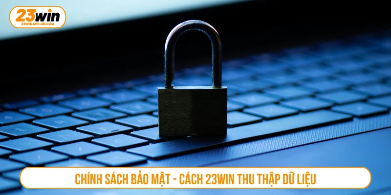 Chính sách bảo mật - Cách 23WIN thu thập dữ liệu