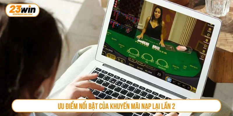 Khuyến mãi nạp lại lần 2 giúp người chơi tăng vốn cược