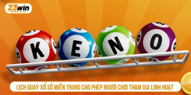 Lịch quay xổ số miền trung cho phép người chơi tham gia linh hoạt 