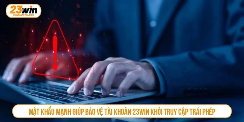 Mật khẩu mạnh giúp bảo vệ tài khoản 23WIN khỏi truy cập trái phép
