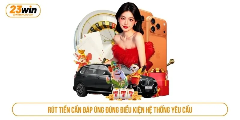 Rút tiền cần đáp ứng đúng điều kiện hệ thống yêu cầu