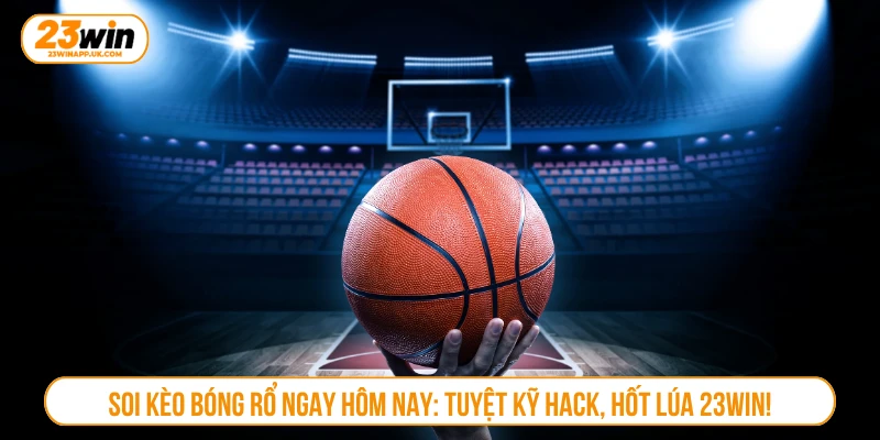 Soi kèo bóng rổ ngay hôm nay