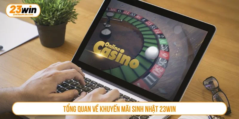 Thông tin chi tiết về chương trình khuyến mãi sinh nhật 23WIN