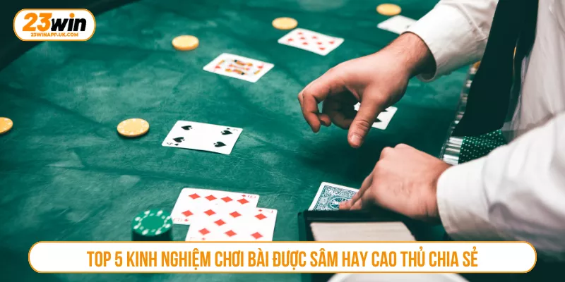 Top 5 Kinh Nghiệm Chơi Bài Được Sâm Hay Cao Thủ Chia Sẻ