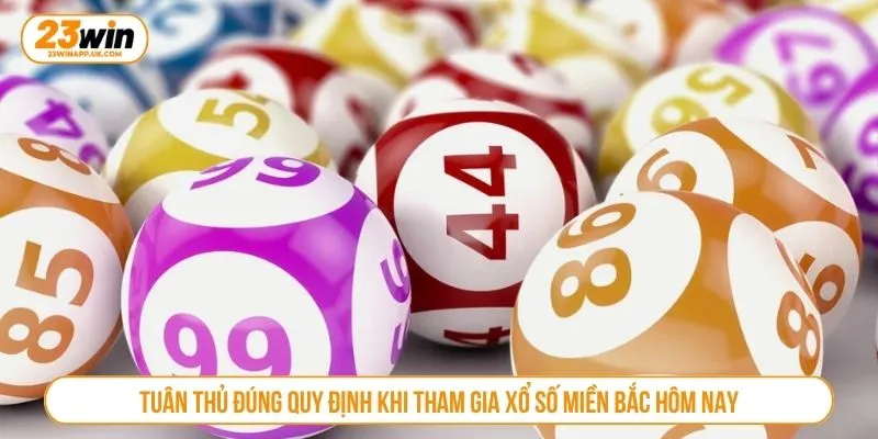 Tuân thủ đúng quy định khi tham gia xổ số miền Bắc hôm nay